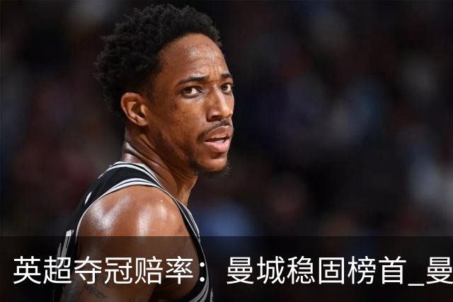英超夺冠赔率：曼城稳固榜首 曼联大涨险出前8